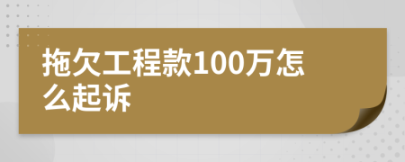 拖欠工程款100万怎么起诉