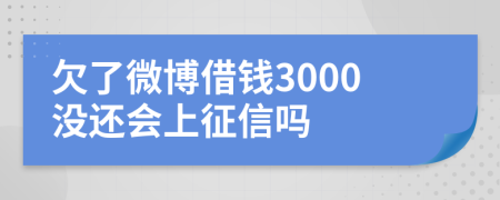 欠了微博借钱3000没还会上征信吗