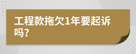 工程款拖欠1年要起诉吗？