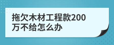 拖欠木材工程款200万不给怎么办