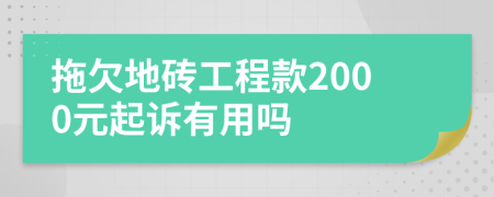 拖欠地砖工程款2000元起诉有用吗