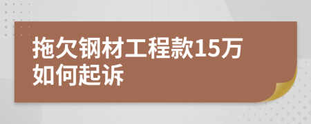 拖欠钢材工程款15万如何起诉