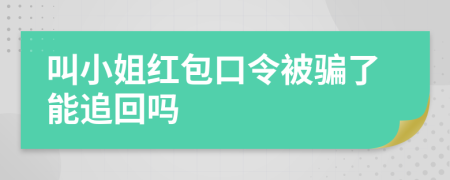 叫小姐红包口令被骗了能追回吗