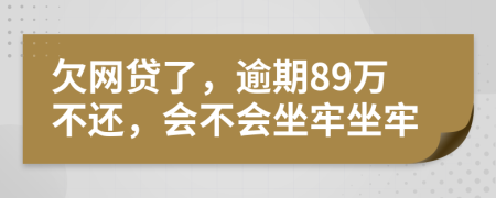 欠网贷了，逾期89万不还，会不会坐牢坐牢