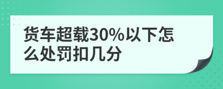 货车超载30%以下怎么处罚扣几分