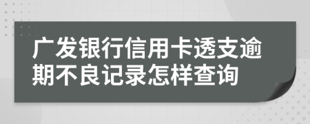 广发银行信用卡透支逾期不良记录怎样查询