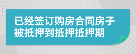 已经签订购房合同房子被抵押到抵押抵押期