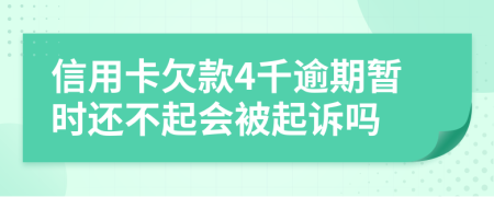 信用卡欠款4千逾期暂时还不起会被起诉吗