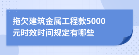 拖欠建筑金属工程款5000元时效时间规定有哪些