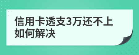 信用卡透支3万还不上如何解决