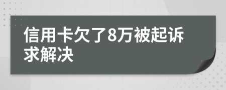 信用卡欠了8万被起诉求解决