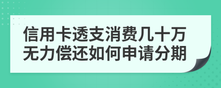 信用卡透支消费几十万无力偿还如何申请分期