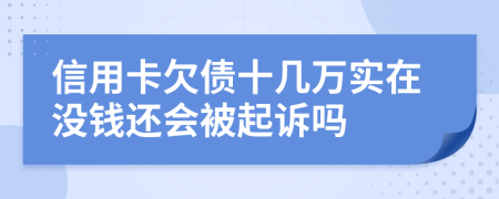 信用卡欠债十几万实在没钱还会被起诉吗