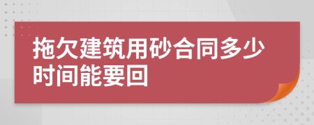 拖欠建筑用砂合同多少时间能要回