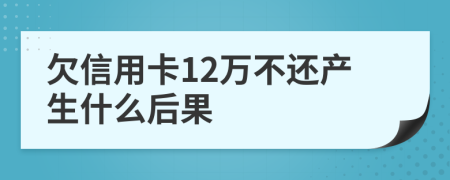 欠信用卡12万不还产生什么后果