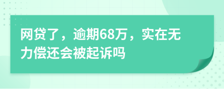 网贷了，逾期68万，实在无力偿还会被起诉吗