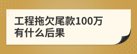 工程拖欠尾款100万有什么后果