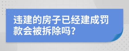 违建的房子已经建成罚款会被拆除吗？