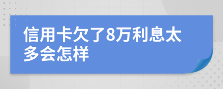 信用卡欠了8万利息太多会怎样