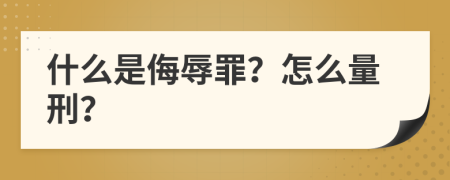 什么是侮辱罪？怎么量刑？