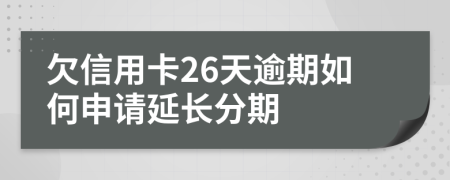 欠信用卡26天逾期如何申请延长分期