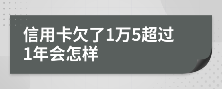 信用卡欠了1万5超过1年会怎样
