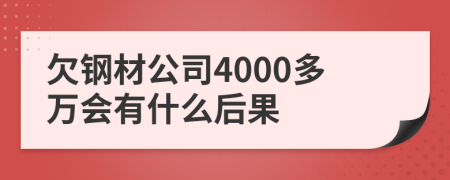 欠钢材公司4000多万会有什么后果