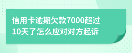 信用卡逾期欠款7000超过10天了怎么应对对方起诉