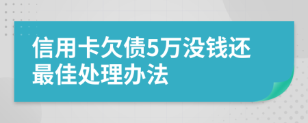 信用卡欠债5万没钱还最佳处理办法