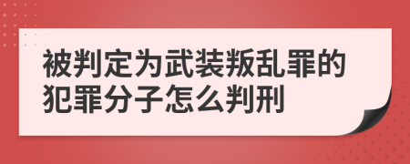 被判定为武装叛乱罪的犯罪分子怎么判刑