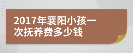 2017年襄阳小孩一次抚养费多少钱