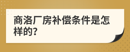 商洛厂房补偿条件是怎样的？