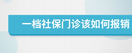 一档社保门诊该如何报销