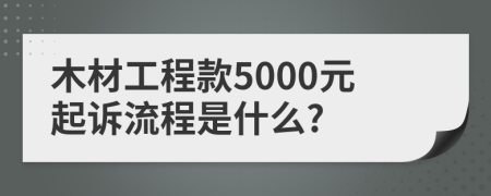 木材工程款5000元起诉流程是什么?