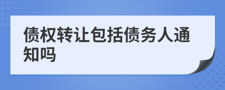 债权转让包括债务人通知吗