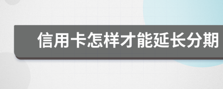 信用卡怎样才能延长分期