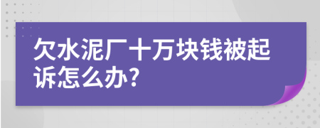 欠水泥厂十万块钱被起诉怎么办?