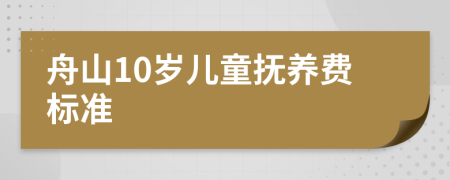 舟山10岁儿童抚养费标准