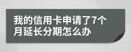 我的信用卡申请了7个月延长分期怎么办