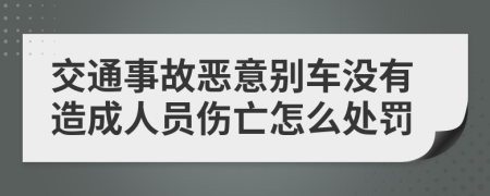 交通事故恶意别车没有造成人员伤亡怎么处罚