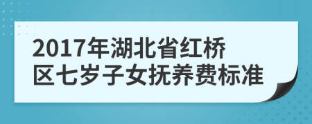 2017年湖北省红桥区七岁子女抚养费标准