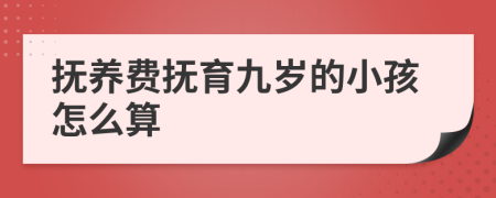 抚养费抚育九岁的小孩怎么算