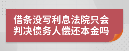 借条没写利息法院只会判决债务人偿还本金吗