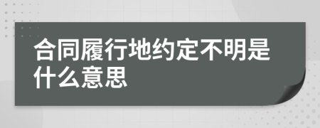 合同履行地约定不明是什么意思