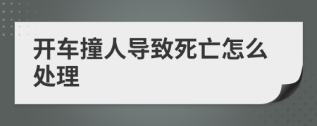 开车撞人导致死亡怎么处理