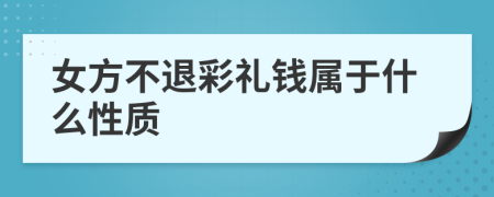 女方不退彩礼钱属于什么性质