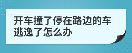 开车撞了停在路边的车逃逸了怎么办