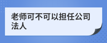 老师可不可以担任公司法人