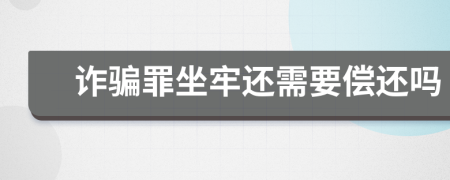 诈骗罪坐牢还需要偿还吗