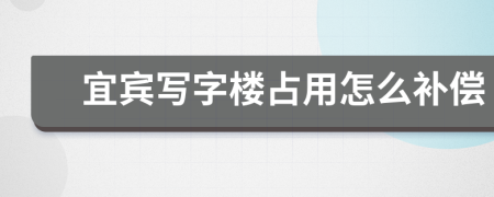 宜宾写字楼占用怎么补偿